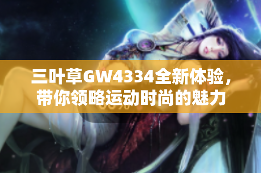 三叶草GW4334全新体验，带你领略运动时尚的魅力