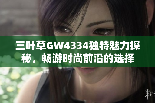 三叶草GW4334独特魅力探秘，畅游时尚前沿的选择