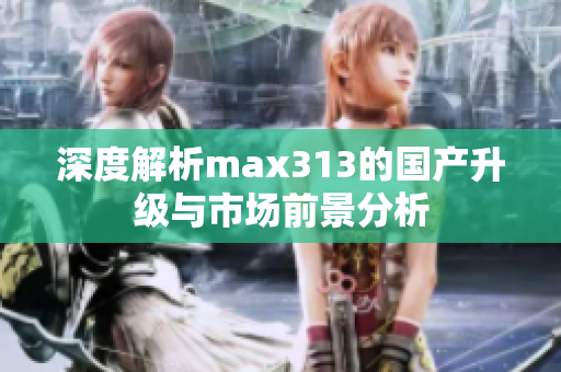 深度解析max313的国产升级与市场前景分析