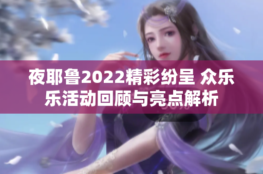 夜耶鲁2022精彩纷呈 众乐乐活动回顾与亮点解析