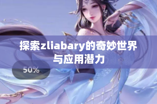 探索zliabary的奇妙世界与应用潜力