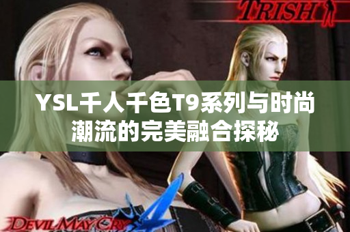 YSL千人千色T9系列与时尚潮流的完美融合探秘