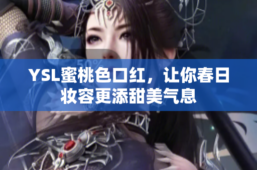 YSL蜜桃色口红，让你春日妆容更添甜美气息