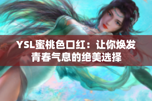 YSL蜜桃色口红：让你焕发青春气息的绝美选择