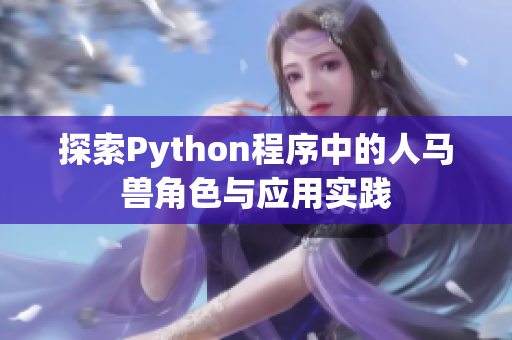 探索Python程序中的人马兽角色与应用实践