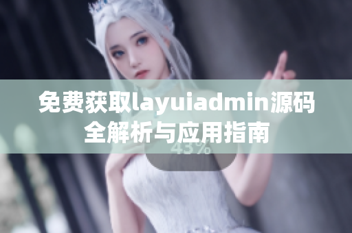 免费获取layuiadmin源码全解析与应用指南