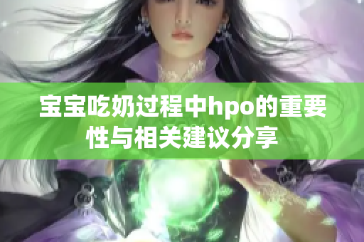 宝宝吃奶过程中hpo的重要性与相关建议分享