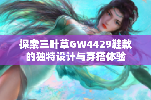 探索三叶草GW4429鞋款的独特设计与穿搭体验