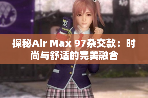 探秘Air Max 97杂交款：时尚与舒适的完美融合