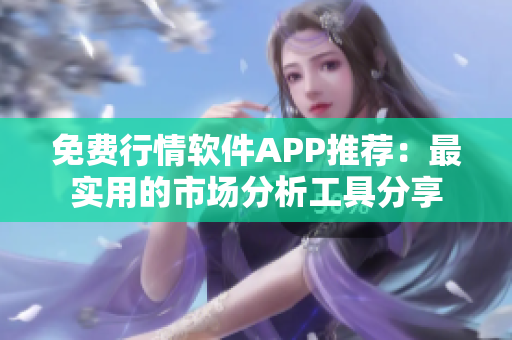 免费行情软件APP推荐：最实用的市场分析工具分享