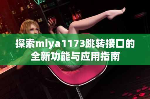 探索miya1173跳转接口的全新功能与应用指南