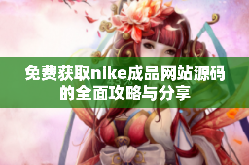 免费获取nike成品网站源码的全面攻略与分享