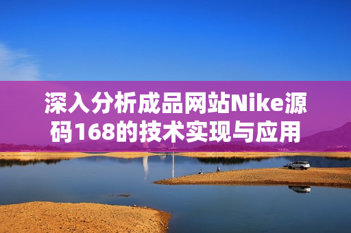 深入分析成品网站Nike源码168的技术实现与应用