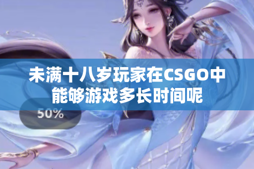 未满十八岁玩家在CSGO中能够游戏多长时间呢