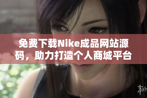 免费下载Nike成品网站源码，助力打造个人商城平台