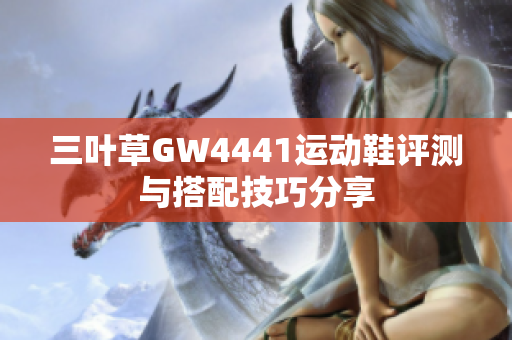 三叶草GW4441运动鞋评测与搭配技巧分享