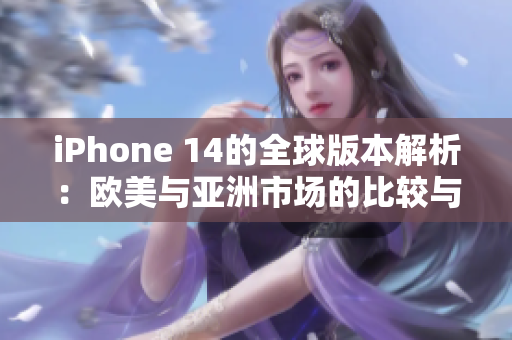 iPhone 14的全球版本解析：欧美与亚洲市场的比较与区别