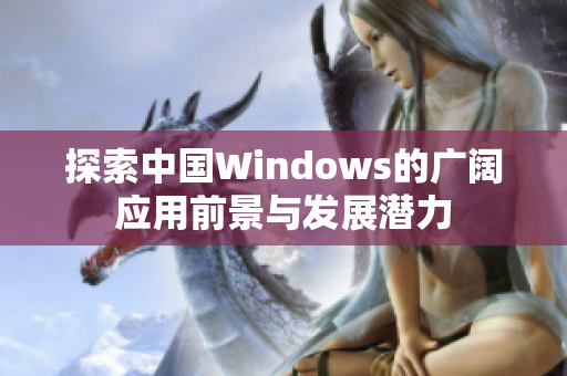 探索中国Windows的广阔应用前景与发展潜力