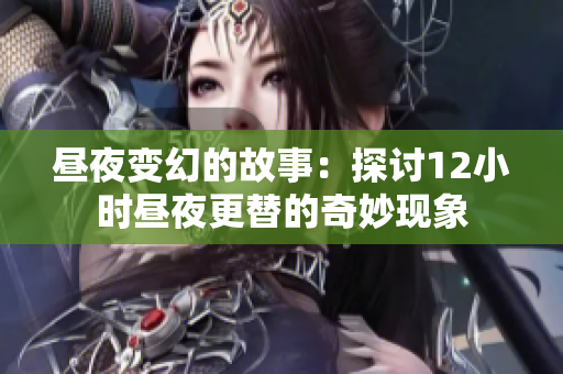 昼夜变幻的故事：探讨12小时昼夜更替的奇妙现象