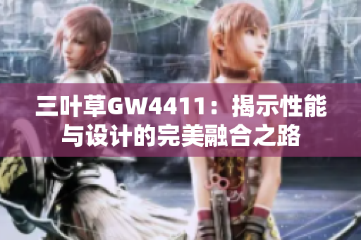 三叶草GW4411：揭示性能与设计的完美融合之路