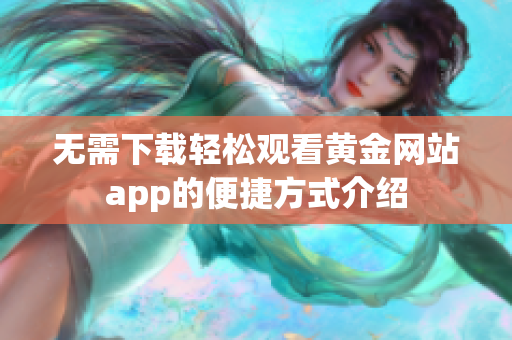 无需下载轻松观看黄金网站app的便捷方式介绍