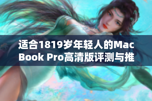 适合1819岁年轻人的MacBook Pro高清版评测与推荐