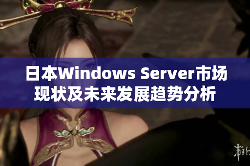 日本Windows Server市场现状及未来发展趋势分析