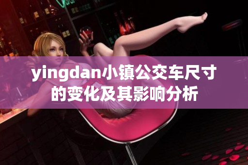 yingdan小镇公交车尺寸的变化及其影响分析