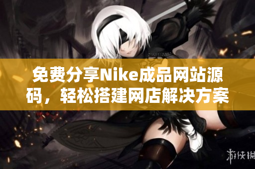 免费分享Nike成品网站源码，轻松搭建网店解决方案