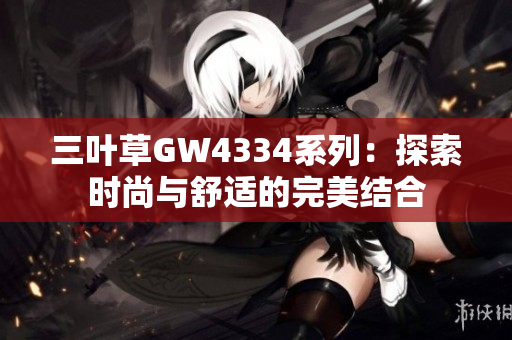 三叶草GW4334系列：探索时尚与舒适的完美结合