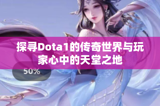 探寻Dota1的传奇世界与玩家心中的天堂之地