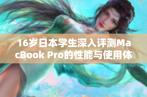 16岁日本学生深入评测MacBook Pro的性能与使用体验