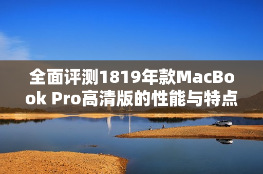 全面评测1819年款MacBook Pro高清版的性能与特点