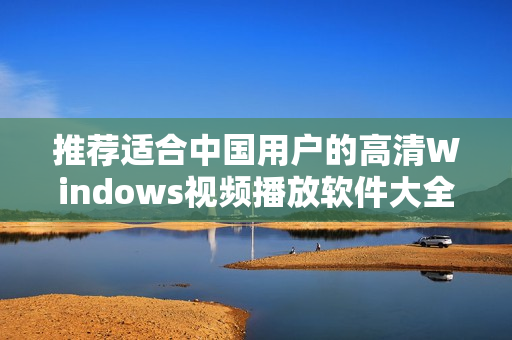 推荐适合中国用户的高清Windows视频播放软件大全