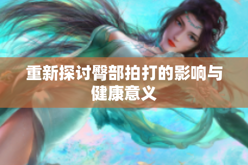 重新探讨臀部拍打的影响与健康意义