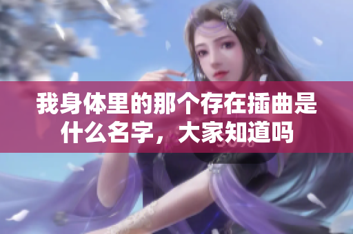 我身体里的那个存在插曲是什么名字，大家知道吗