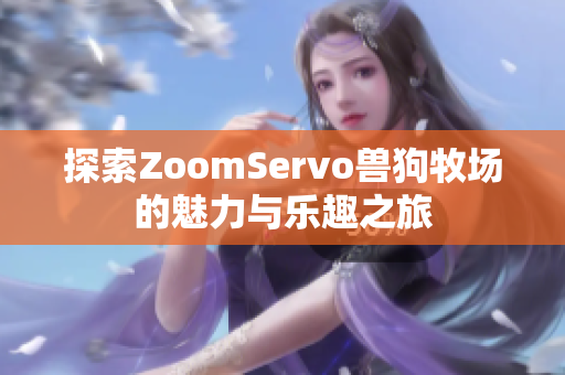 探索ZoomServo兽狗牧场的魅力与乐趣之旅