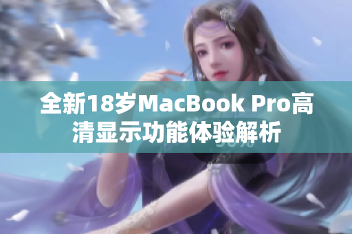 全新18岁MacBook Pro高清显示功能体验解析