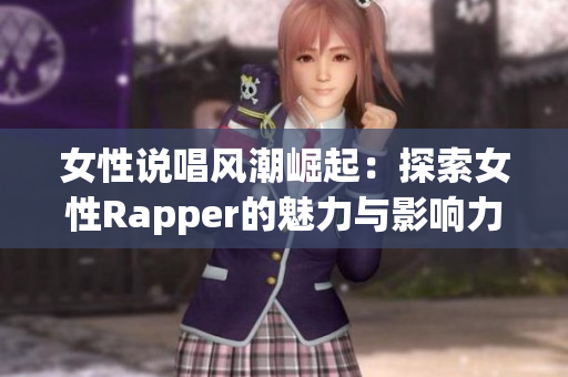 女性说唱风潮崛起：探索女性Rapper的魅力与影响力