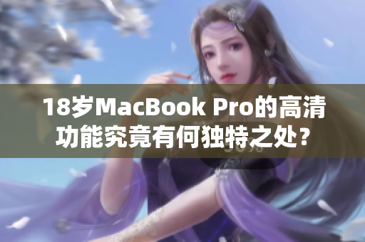 18岁MacBook Pro的高清功能究竟有何独特之处？