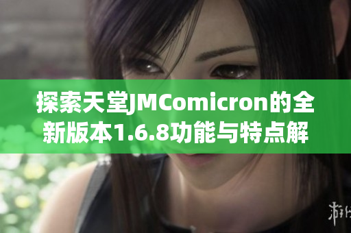 探索天堂JMComicron的全新版本1.6.8功能与特点解析