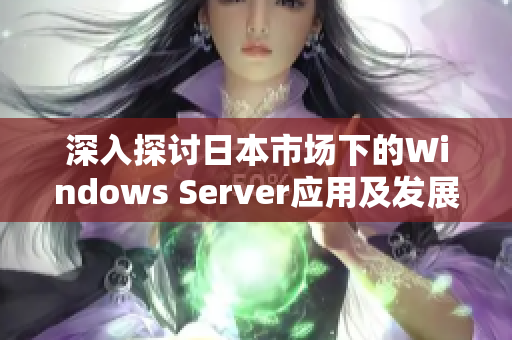 深入探讨日本市场下的Windows Server应用及发展趋势