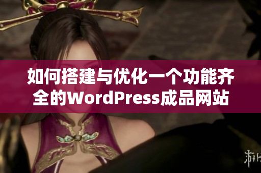 如何搭建与优化一个功能齐全的WordPress成品网站