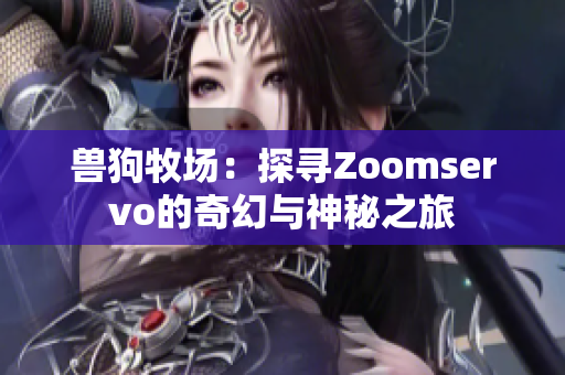 兽狗牧场：探寻Zoomservo的奇幻与神秘之旅