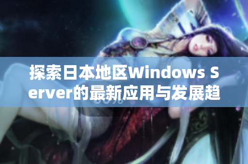 探索日本地区Windows Server的最新应用与发展趋势