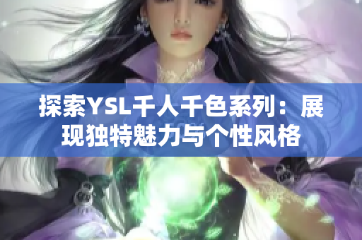 探索YSL千人千色系列：展现独特魅力与个性风格