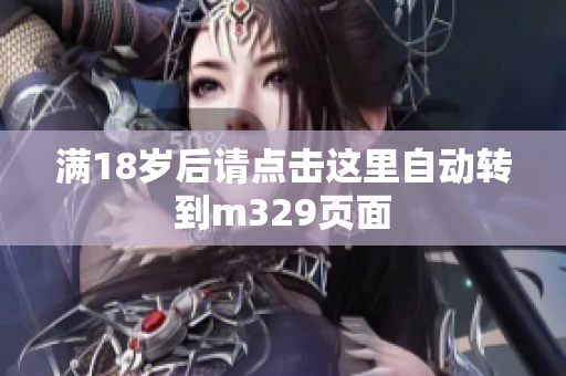 满18岁后请点击这里自动转到m329页面