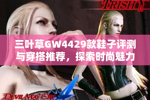 三叶草GW4429款鞋子评测与穿搭推荐，探索时尚魅力所在