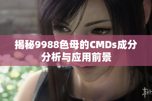 揭秘9988色母的CMDs成分分析与应用前景