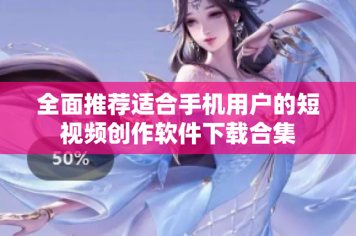 全面推荐适合手机用户的短视频创作软件下载合集